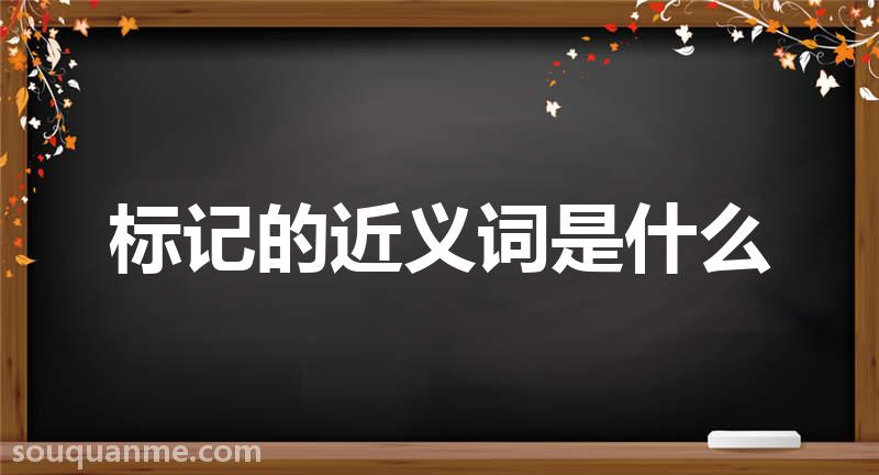 标记的近义词是什么 标记的读音拼音 标记的词语解释